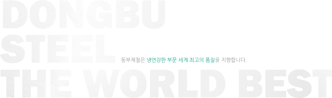동부제철은 냉연강판 부문 세계 최고의 품질을 지향합니다 